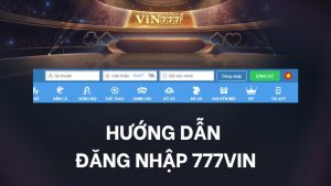 Hướng Dẫn Cách Đăng Nhập 777Vin Trong 3 Bước