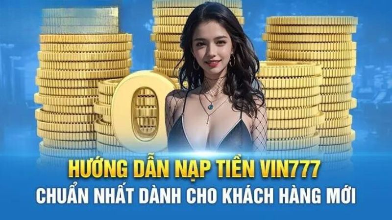 4 bước nạp tiền 777vin cực đơn giản, thao tác dễ dàng