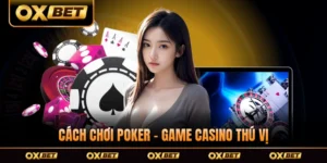 Cách Chơi Poker - Game Casino Thú Vị, Thu Hút Thành Viên