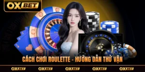 Cách Chơi Roulette - Hướng Dẫn Thử Vận Ăn Tài Cho Tân Thủ