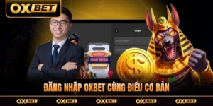 Đăng Nhập OXBET Cùng Những Điều Cơ Bản Bạn Nên Biết