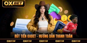 Rút Tiền OXBET - Hướng Dẫn Thanh Toán Thuận Tiện Trong 2026