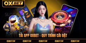 Tải App OXBET - Quy Trình Cài Đặt Dễ Dàng Nhất Cần Chú Ý